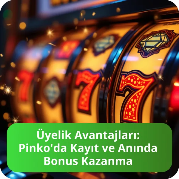 Üyelik Avantajları: Pinko'da Kayıt ve Anında Bonus Kazanma