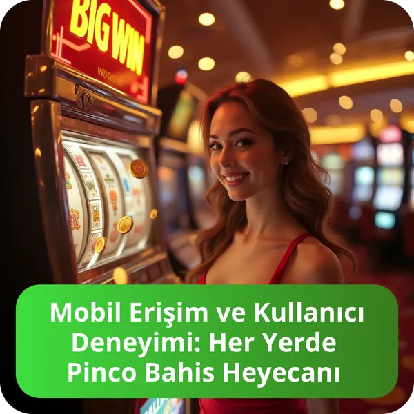 Mobil Erişim ve Kullanıcı Deneyimi: Her Yerde Pinco Bahis Heyecanı